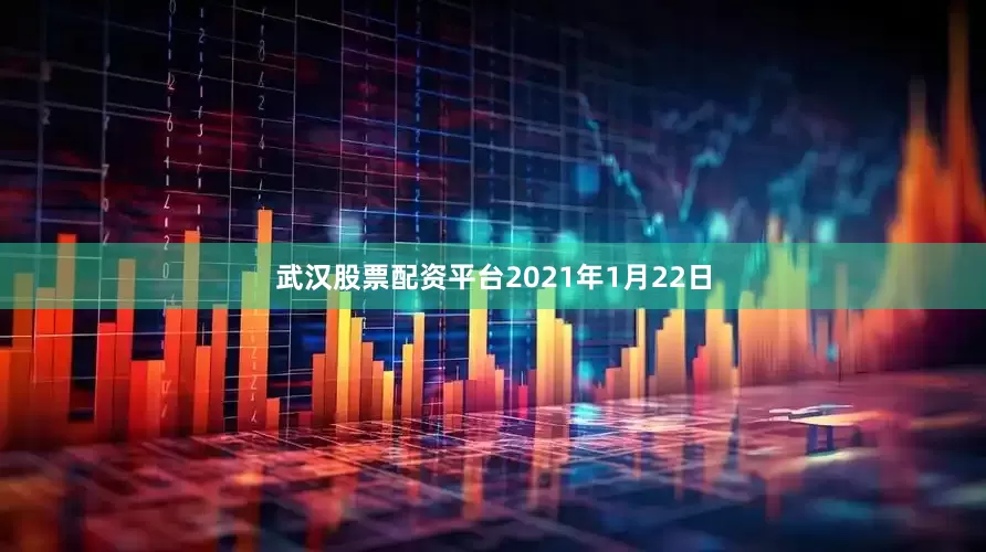 武汉股票配资平台2021年1月22日